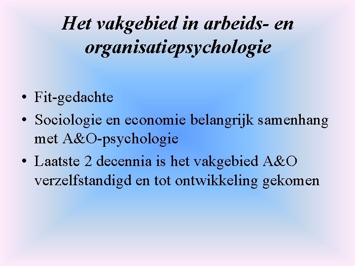 Het vakgebied in arbeids- en organisatiepsychologie • Fit-gedachte • Sociologie en economie belangrijk samenhang