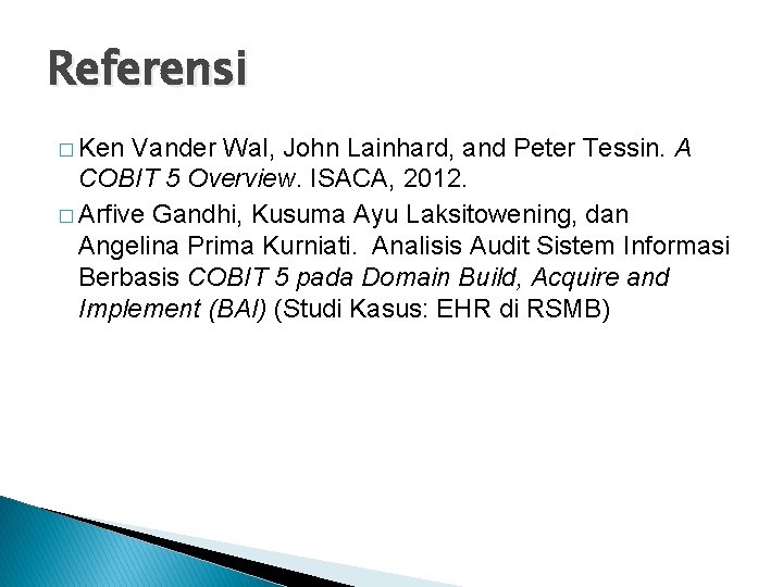 Referensi � Ken Vander Wal, John Lainhard, and Peter Tessin. A COBIT 5 Overview.