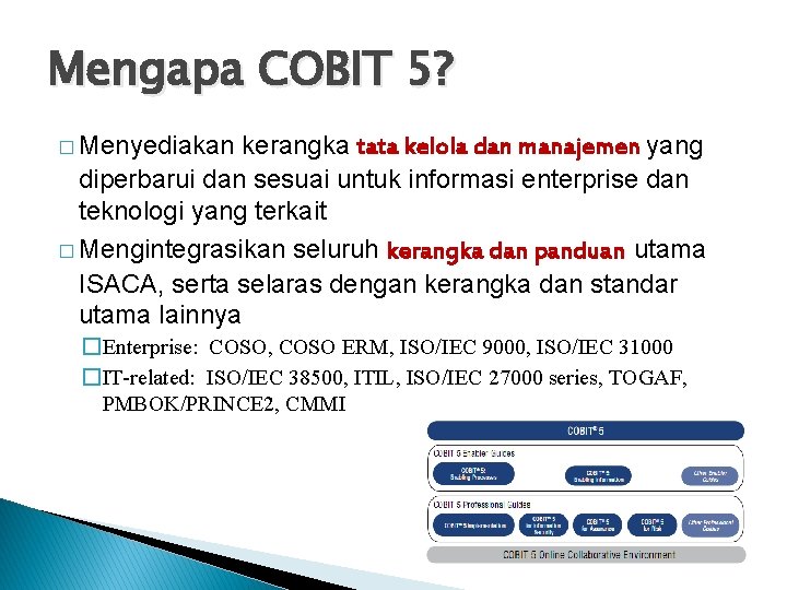 Mengapa COBIT 5? � Menyediakan kerangka tata kelola dan manajemen yang diperbarui dan sesuai