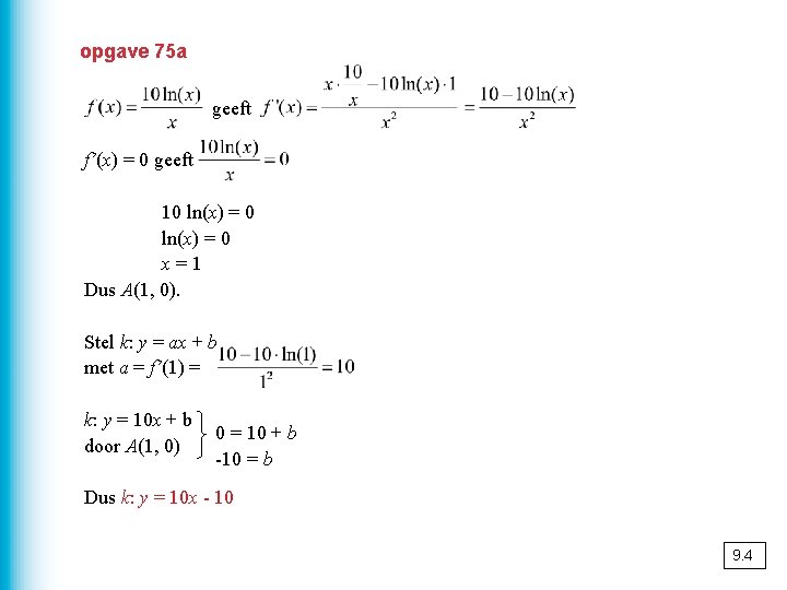 opgave 75 a geeft f’(x) = 0 geeft 10 ln(x) = 0 x=1 Dus