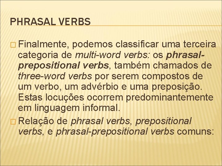 PHRASAL VERBS � Finalmente, podemos classificar uma terceira categoria de multi-word verbs: os phrasalprepositional