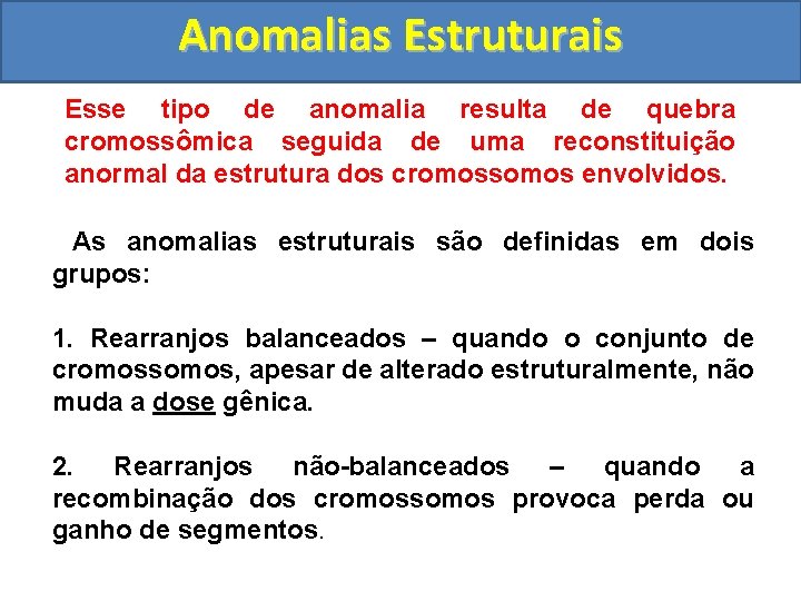 Anomalias Estruturais Esse tipo de anomalia resulta de quebra cromossômica seguida de uma reconstituição