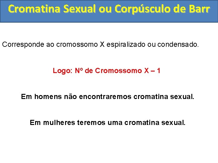 Cromatina Sexual ou Corpúsculo de Barr Corresponde ao cromossomo X espiralizado ou condensado. Logo: