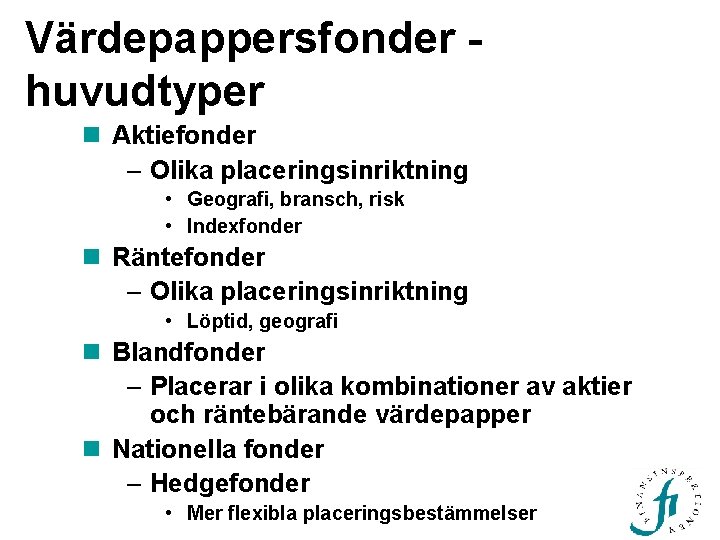 Värdepappersfonder huvudtyper n Aktiefonder – Olika placeringsinriktning • Geografi, bransch, risk • Indexfonder n