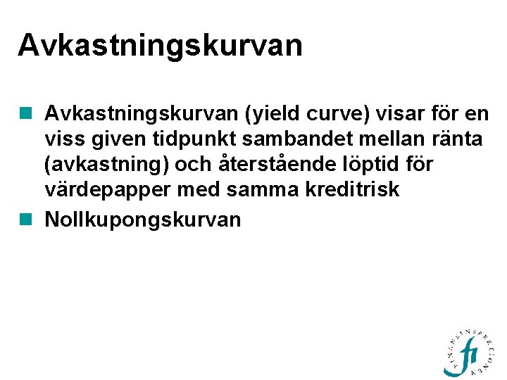 Avkastningskurvan n Avkastningskurvan (yield curve) visar för en viss given tidpunkt sambandet mellan ränta