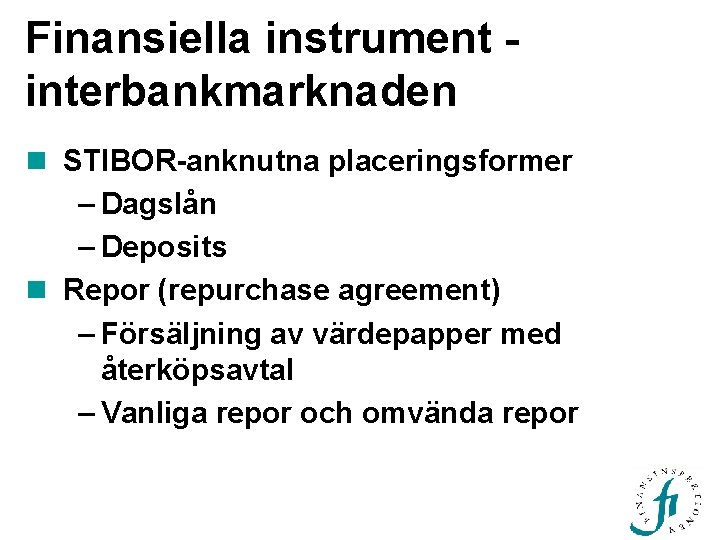 Finansiella instrument interbankmarknaden n STIBOR-anknutna placeringsformer – Dagslån – Deposits n Repor (repurchase agreement)