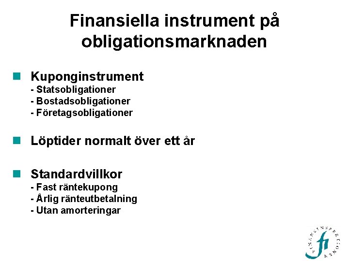 Finansiella instrument på obligationsmarknaden n Kuponginstrument - Statsobligationer - Bostadsobligationer - Företagsobligationer n Löptider