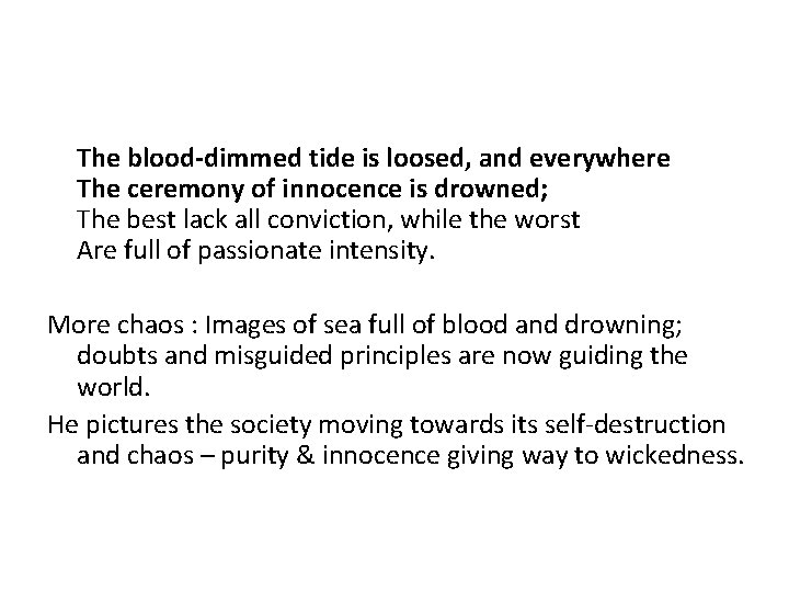 The blood-dimmed tide is loosed, and everywhere The ceremony of innocence is drowned; The