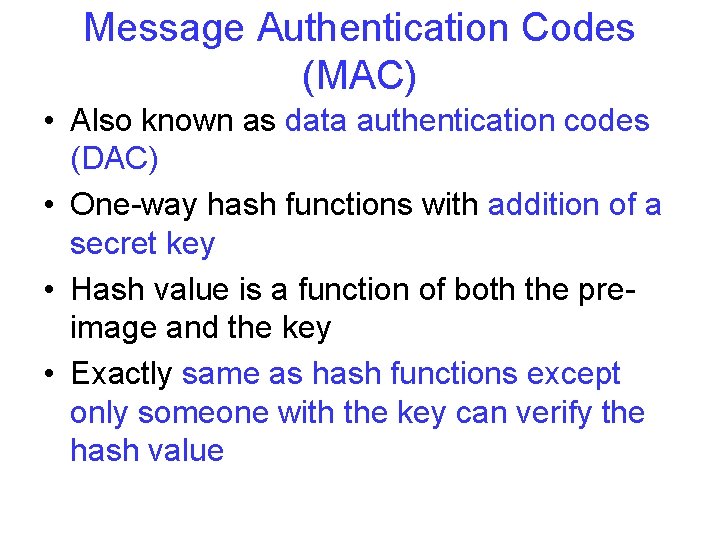 Message Authentication Codes (MAC) • Also known as data authentication codes (DAC) • One-way