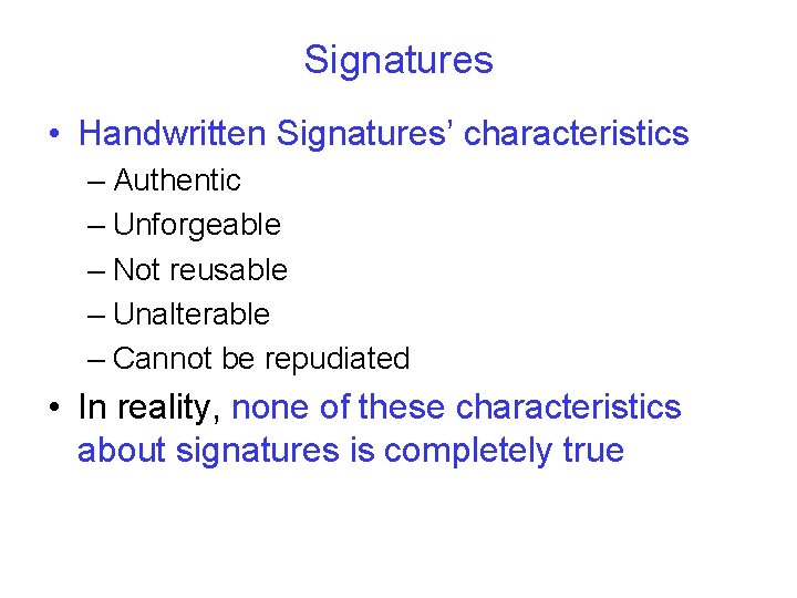 Signatures • Handwritten Signatures’ characteristics – Authentic – Unforgeable – Not reusable – Unalterable