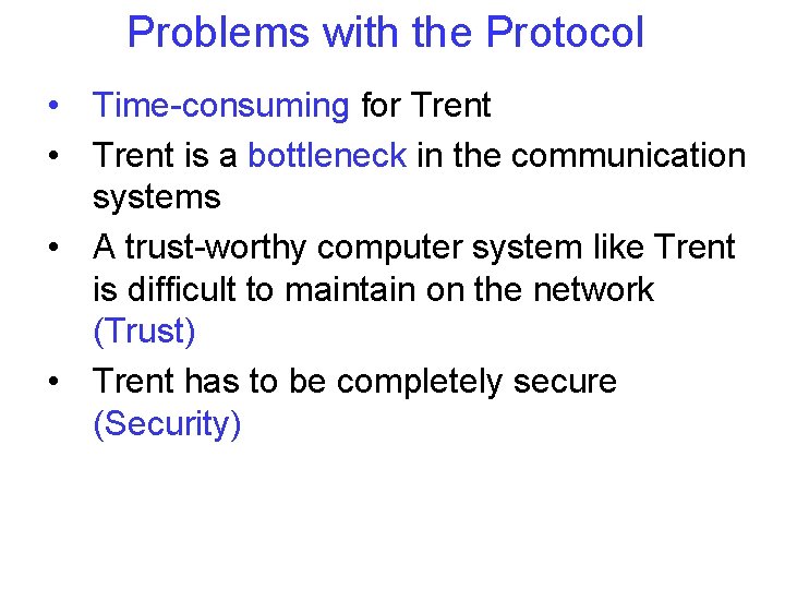 Problems with the Protocol • Time-consuming for Trent • Trent is a bottleneck in