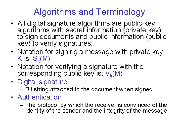 Algorithms and Terminology • All digital signature algorithms are public-key algorithms with secret information