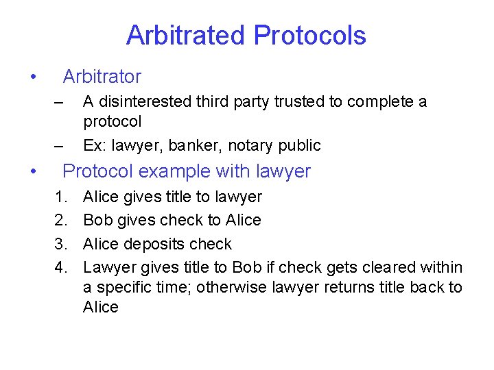 Arbitrated Protocols • Arbitrator – – • A disinterested third party trusted to complete