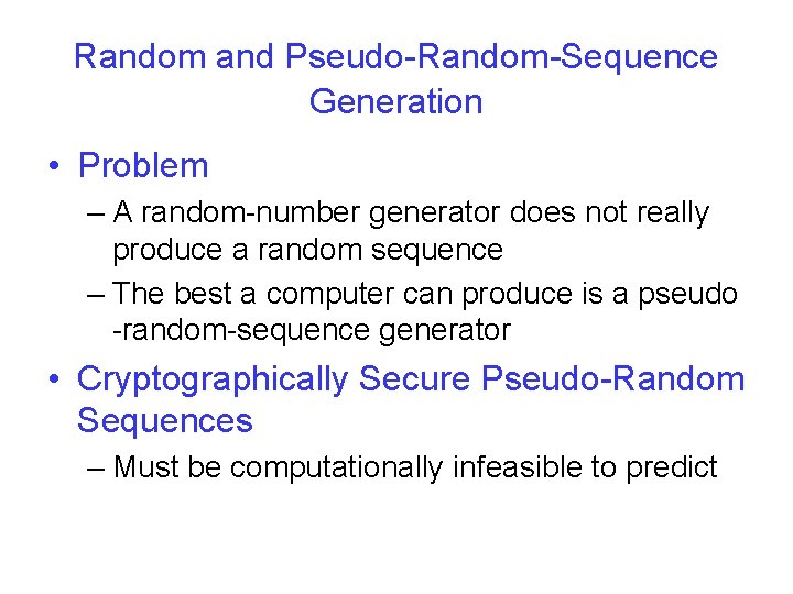 Random and Pseudo-Random-Sequence Generation • Problem – A random-number generator does not really produce