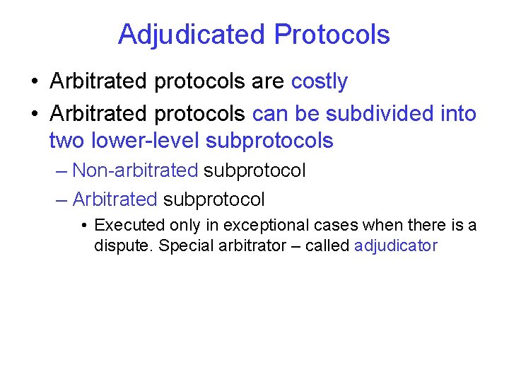 Adjudicated Protocols • Arbitrated protocols are costly • Arbitrated protocols can be subdivided into