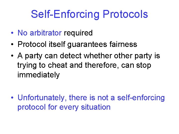 Self-Enforcing Protocols • No arbitrator required • Protocol itself guarantees fairness • A party