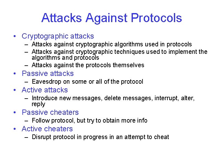 Attacks Against Protocols • Cryptographic attacks – Attacks against cryptographic algorithms used in protocols