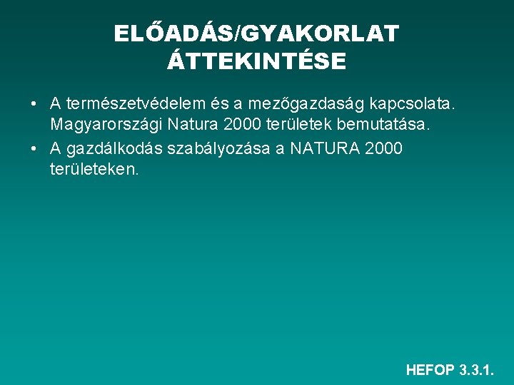 ELŐADÁS/GYAKORLAT ÁTTEKINTÉSE • A természetvédelem és a mezőgazdaság kapcsolata. Magyarországi Natura 2000 területek bemutatása.