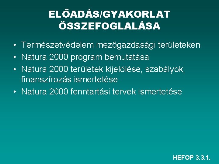 ELŐADÁS/GYAKORLAT ÖSSZEFOGLALÁSA • Természetvédelem mezőgazdasági területeken • Natura 2000 program bemutatása • Natura 2000