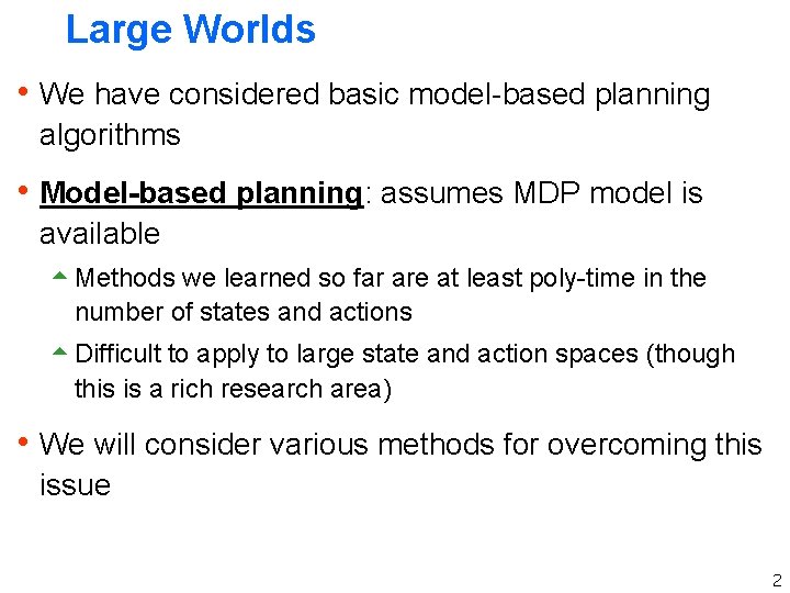 Large Worlds h We have considered basic model-based planning algorithms h Model-based planning: assumes Large Worlds h We have considered basic model-based planning algorithms h Model-based planning: assumes