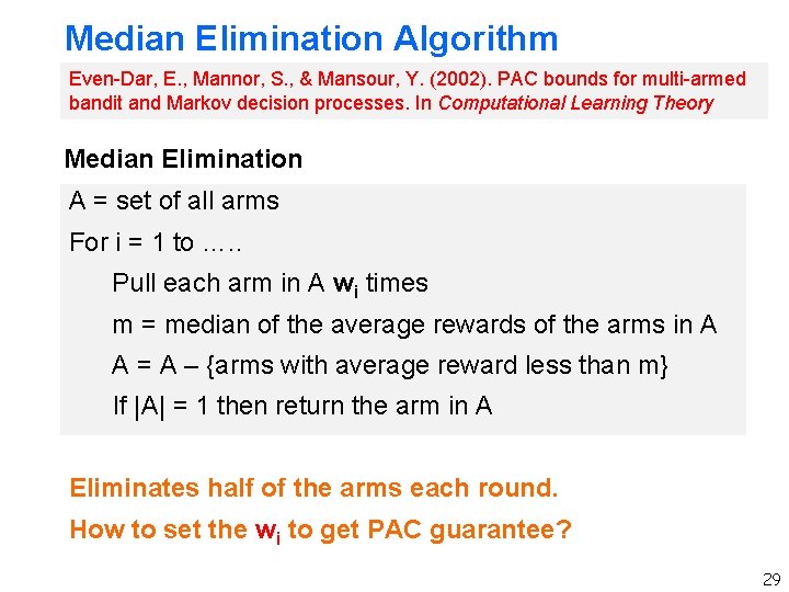 Median Elimination Algorithm Even-Dar, E. , Mannor, S. , & Mansour, Y. (2002). PAC Median Elimination Algorithm Even-Dar, E. , Mannor, S. , & Mansour, Y. (2002). PAC