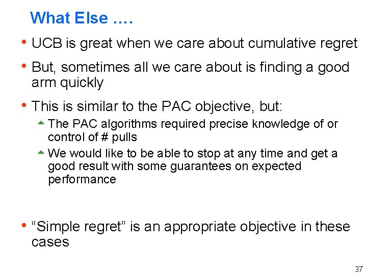 What Else …. h UCB is great when we care about cumulative regret h What Else …. h UCB is great when we care about cumulative regret h