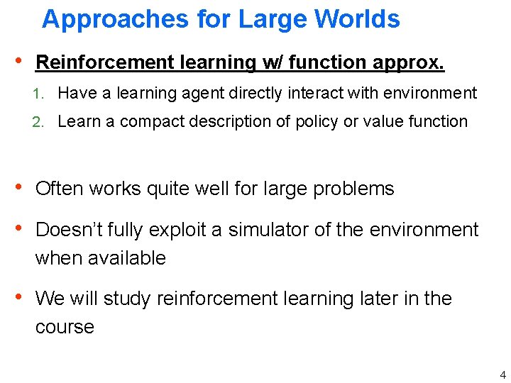 Approaches for Large Worlds h Reinforcement learning w/ function approx. 1. Have a learning