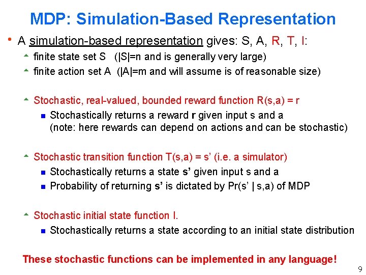 MDP: Simulation-Based Representation h A simulation-based representation gives: S, A, R, T, I: 5 MDP: Simulation-Based Representation h A simulation-based representation gives: S, A, R, T, I: 5