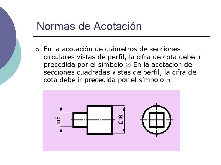 Normas de Acotación ¡ En la acotación de diámetros de secciones circulares vistas de