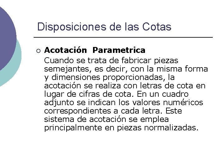 Disposiciones de las Cotas ¡ Acotación Parametrica Cuando se trata de fabricar piezas semejantes,