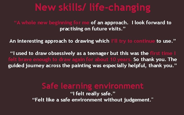 New skills/ life-changing “A whole new beginning for me of an approach. I look