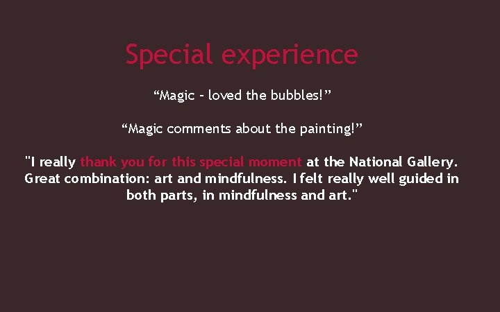 Special experience “Magic – loved the bubbles!” “Magic comments about the painting!” "I really