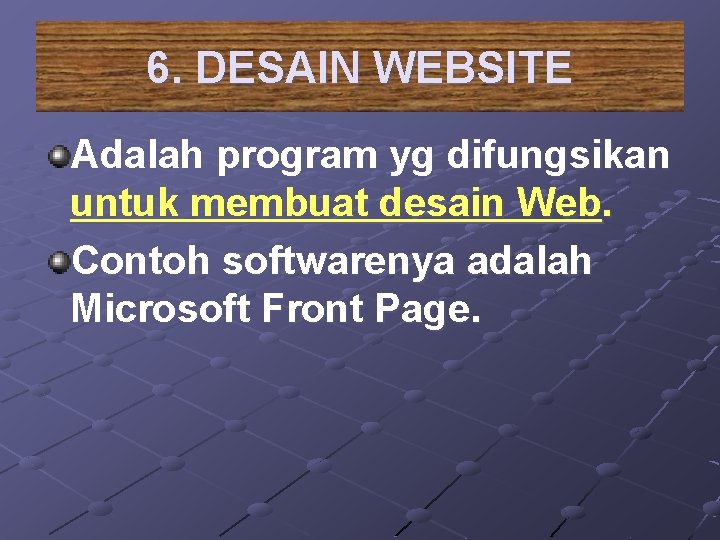 6. DESAIN WEBSITE Adalah program yg difungsikan untuk membuat desain Web. Contoh softwarenya adalah
