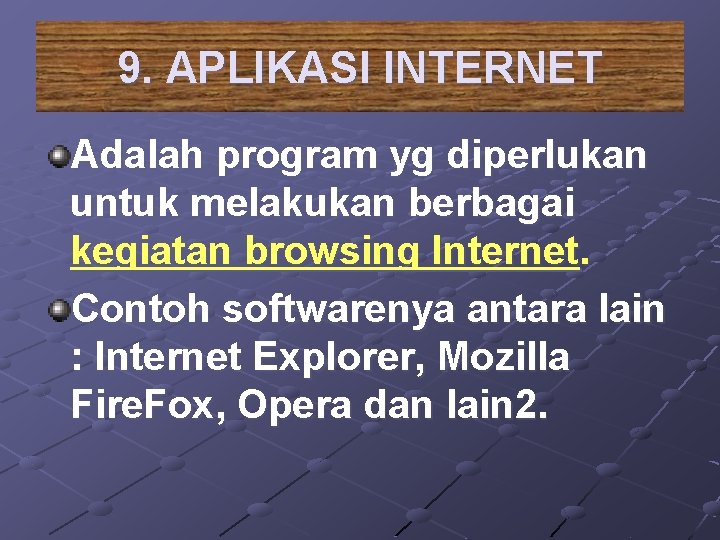 9. APLIKASI INTERNET Adalah program yg diperlukan untuk melakukan berbagai kegiatan browsing Internet. Contoh
