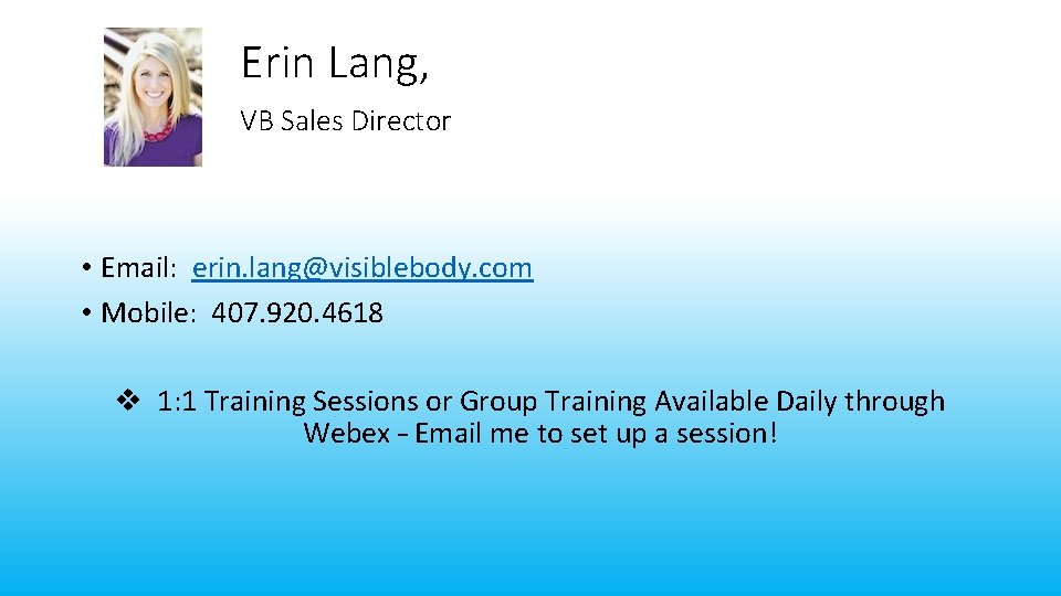 Erin Lang, VB Sales Director • Email: erin. lang@visiblebody. com • Mobile: 407. 920.