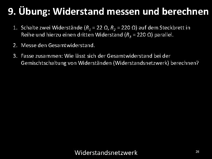 9. Übung: Widerstand messen und berechnen 1. Schalte zwei Widerstände (R 1 = 22