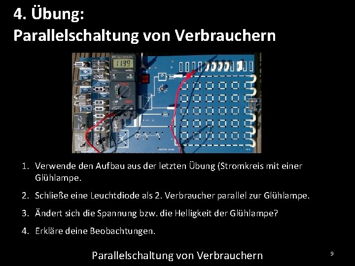 4. Übung: Parallelschaltung von Verbrauchern 1. Verwende den Aufbau aus der letzten Übung (Stromkreis