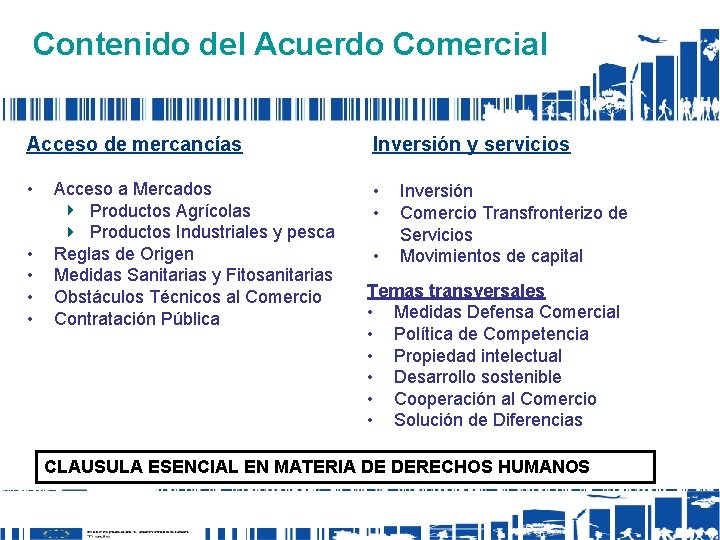 Contenido del Acuerdo Comercial Acceso de mercancías Inversión y servicios • • Acceso a