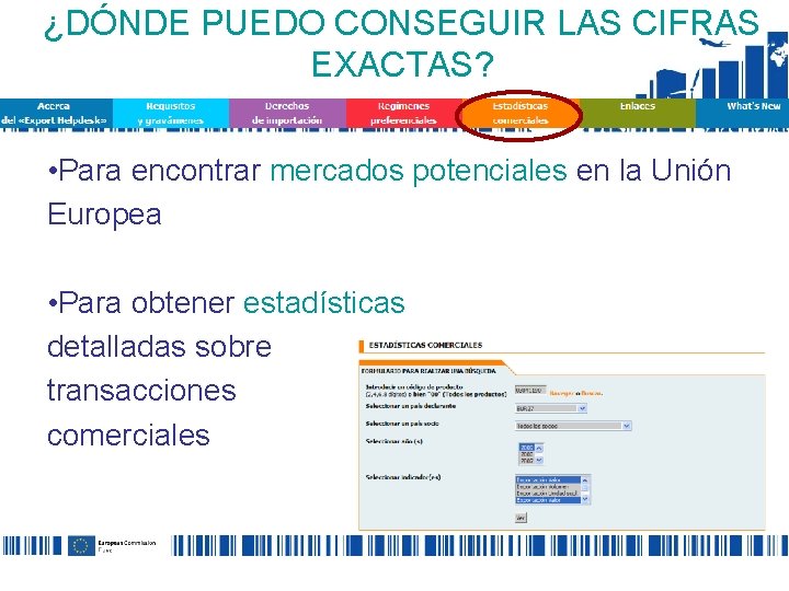 ¿DÓNDE PUEDO CONSEGUIR LAS CIFRAS EXACTAS? • Para encontrar mercados potenciales en la Unión