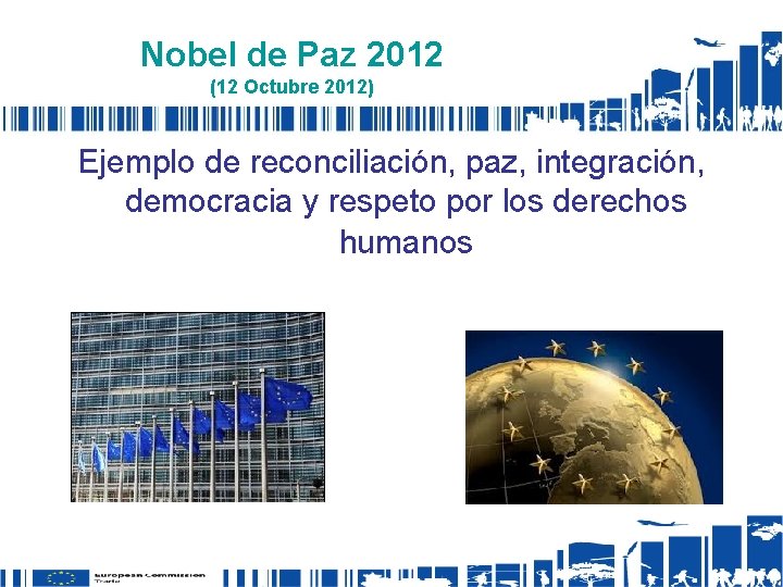 Nobel de Paz 2012 (12 Octubre 2012) Ejemplo de reconciliación, paz, integración, democracia y