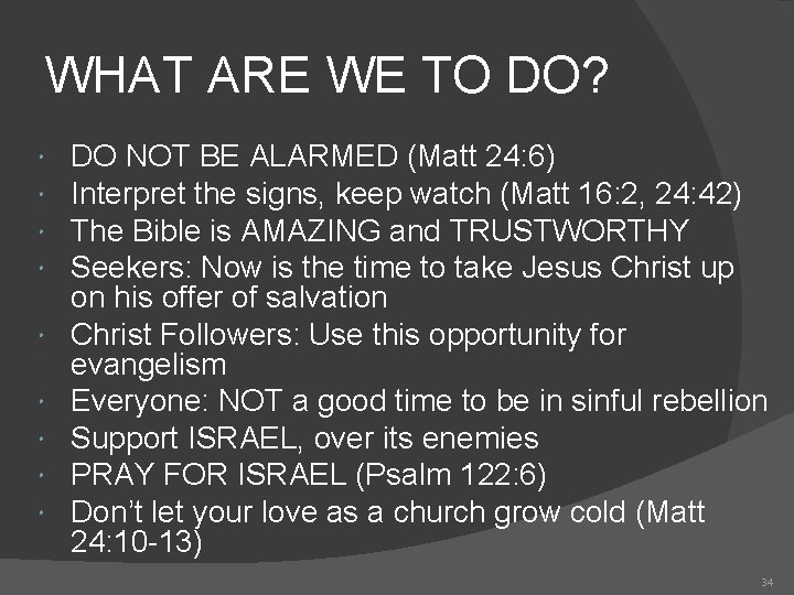 WHAT ARE WE TO DO? DO NOT BE ALARMED (Matt 24: 6) Interpret the