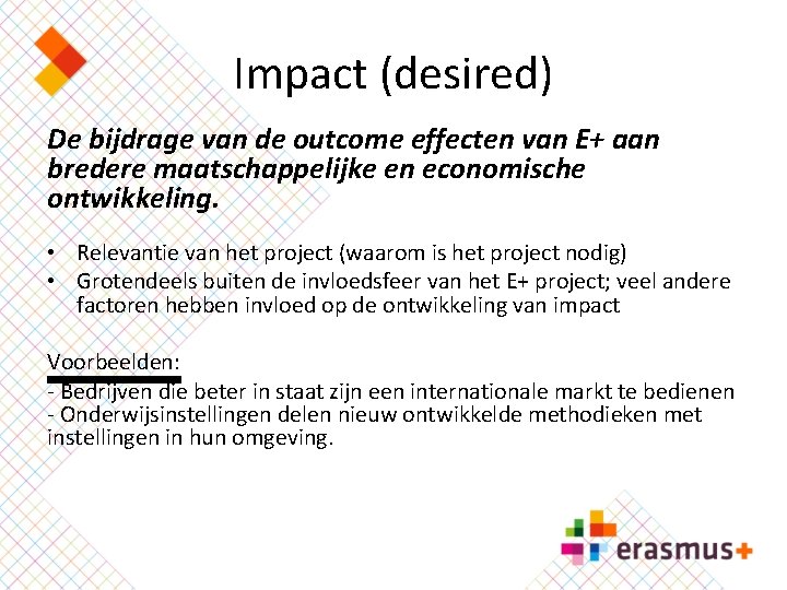 Impact (desired) De bijdrage van de outcome effecten van E+ aan bredere maatschappelijke en