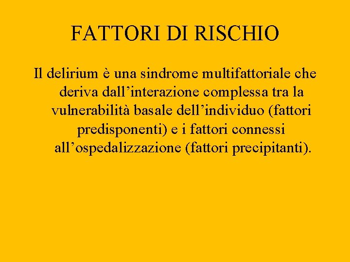 FATTORI DI RISCHIO Il delirium è una sindrome multifattoriale che deriva dall’interazione complessa tra