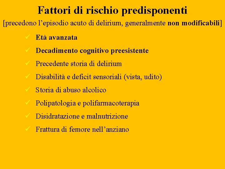 Fattori di rischio predisponenti [precedono l’episodio acuto di delirium, generalmente non modificabili] Età avanzata
