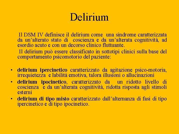 Delirium Il DSM IV definisce il delirium come una sindrome caratterizzata da un’alterato stato