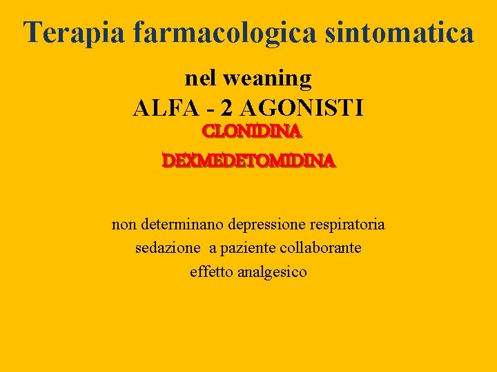 Terapia farmacologica sintomatica nel weaning ALFA - 2 AGONISTI CLONIDINA DEXMEDETOMIDINA non determinano depressione