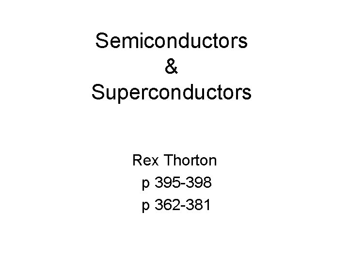 Semiconductors & Superconductors Rex Thorton p 395 -398 p 362 -381 