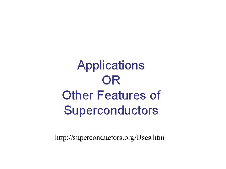 Applications OR Other Features of Superconductors http: //superconductors. org/Uses. htm 