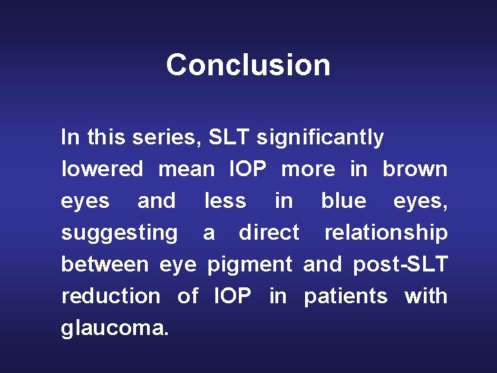 Conclusion In this series, SLT significantly lowered mean IOP more in brown eyes and