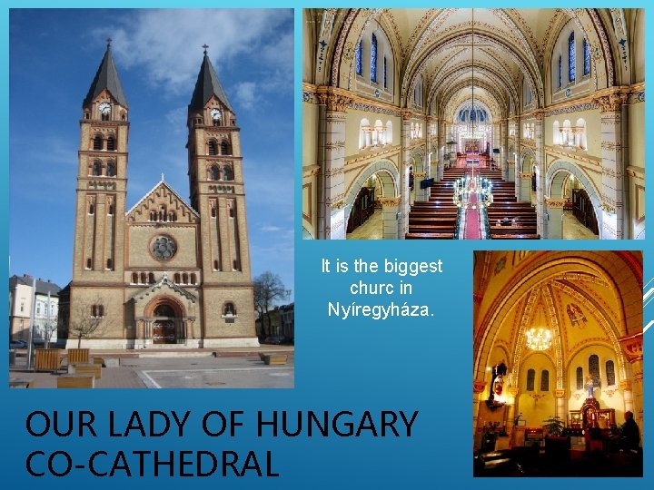 It is the biggest churc in Nyíregyháza. OUR LADY OF HUNGARY CO-CATHEDRAL 